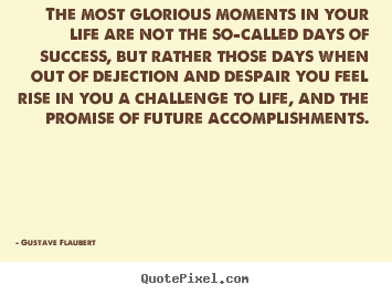 Success quotes - The most glorious moments in your life are not the so-called days..
