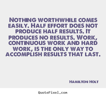 Hamilton Holt photo quotes - Nothing worthwhile comes easily. half effort does.. - Success quotes