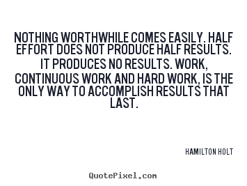 Create picture sayings about success - Nothing worthwhile comes easily. half effort does not..