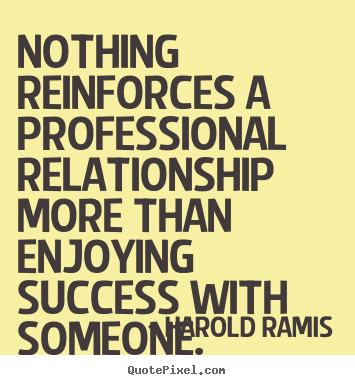 Success quotes - Nothing reinforces a professional relationship more..