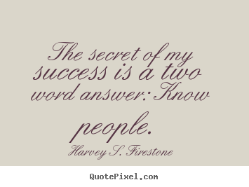 Success quotes - The secret of my success is a two word answer:..