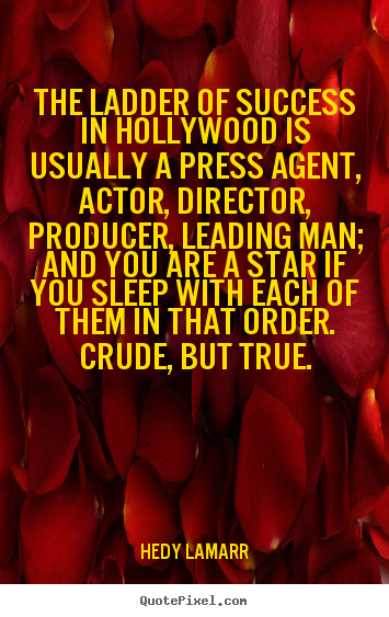 Success quote - The ladder of success in hollywood is usually..