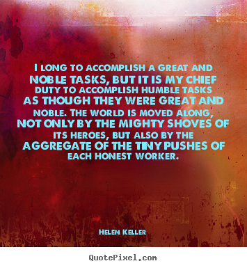 Quotes about success - I long to accomplish a great and noble tasks, but it is my chief duty..