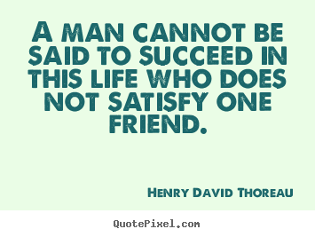 Henry David Thoreau picture quotes - A man cannot be said to succeed in this life who does.. - Success quote