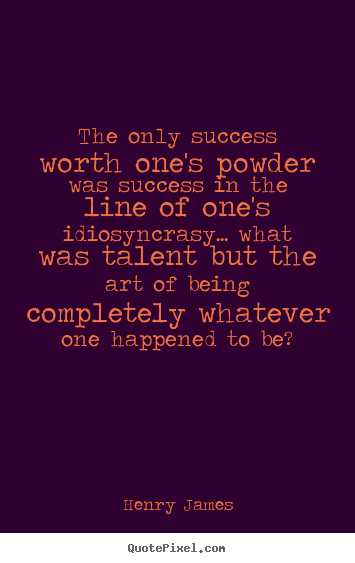 Quote about success - The only success worth one's powder was success in the line of one's..