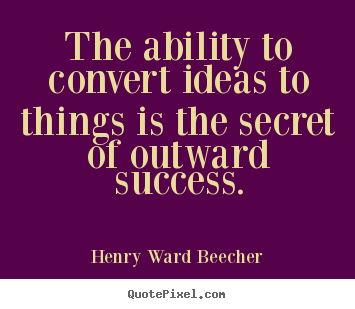 Success quotes - The ability to convert ideas to things is the secret of outward..