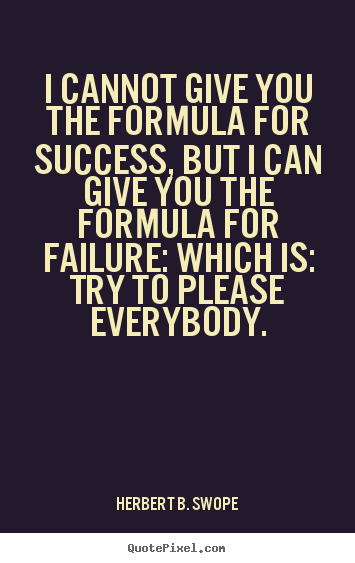 Success quotes - I cannot give you the formula for success, but i can give you..