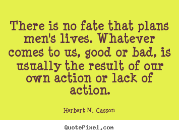 Quotes about success - There is no fate that plans men's lives. whatever comes to us, good..