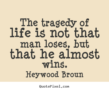 Success quotes - The tragedy of life is not that man loses,..