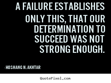 Quotes about success - A failure establishes only this, that our determination to succeed was..