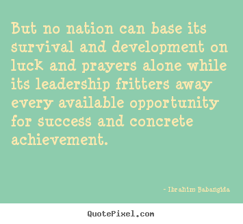 Success quotes - But no nation can base its survival and development..