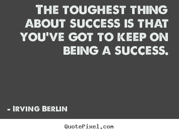 Diy picture quotes about success - The toughest thing about success is that you've got..