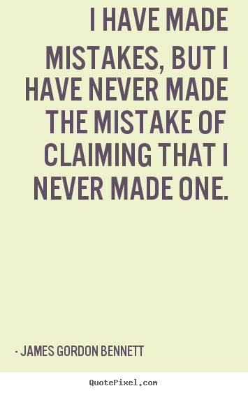 James Gordon Bennett picture quotes - I have made mistakes, but i have never made the mistake.. - Success quotes