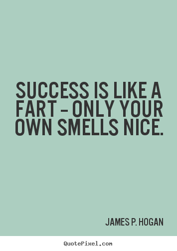 Success quotes - Success is like a fart -- only your own smells nice.