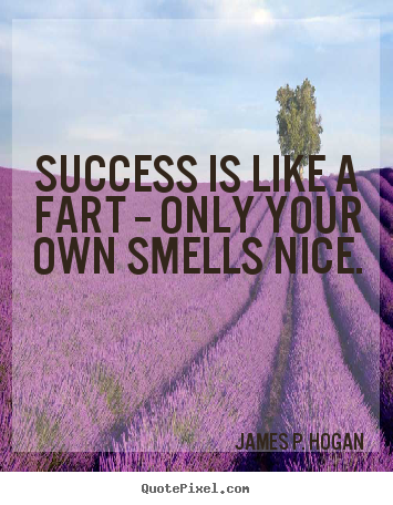 Make custom picture quotes about success - Success is like a fart -- only your own smells nice.