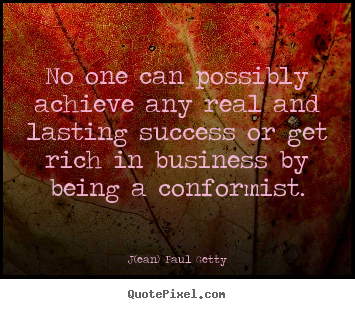 No one can possibly achieve any real and lasting.. J(ean) Paul Getty great success quotes