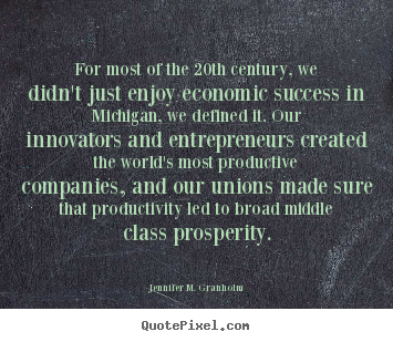 For most of the 20th century, we didn't just.. Jennifer M. Granholm  success quotes