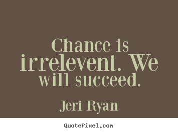 Quotes about success - Chance is irrelevent. we will succeed.