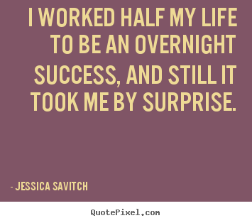 I worked half my life to be an overnight success, and.. Jessica Savitch best success quotes