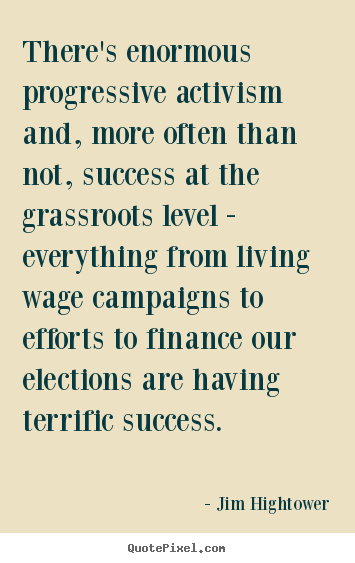 Success sayings - There's enormous progressive activism and, more often than..