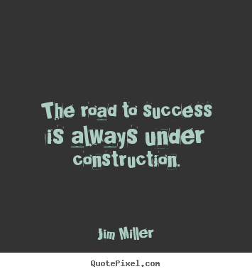 Success quote - The road to success is always under construction.