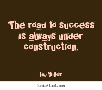 Design custom picture quotes about success - The road to success is always under construction.