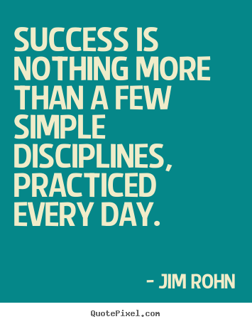 Quote about success - Success is nothing more than a few simple disciplines, practiced..