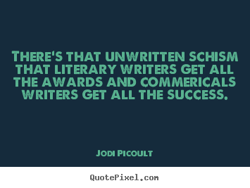 Success quotes - There's that unwritten schism that literary writers get all..