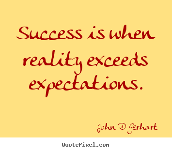 John D Gerhart picture quotes - Success is when reality exceeds expectations. - Success quote