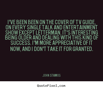 I've been been on the cover of tv guide, on every single talk and.. John Stamos top success quotes