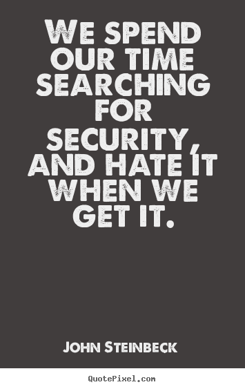Quotes about success - We spend our time searching for security, and hate it when we get..