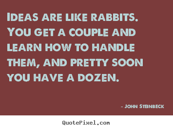 Success quote - Ideas are like rabbits. you get a couple and learn how to handle..