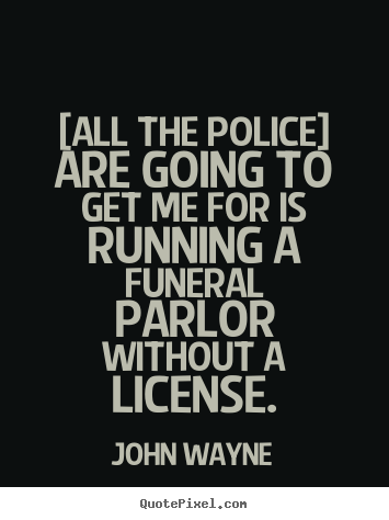 Success quote - [all the police] are going to get me for is running a funeral..