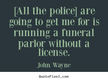 Customize picture quotes about success - [all the police] are going to get me for is running a funeral..