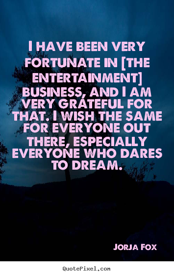 I have been very fortunate in [the entertainment] business, and i am.. Jorja Fox  success quotes