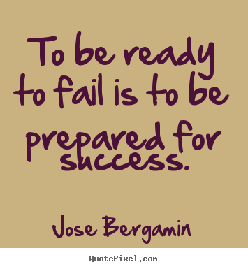 Success quotes - To be ready to fail is to be prepared for success.