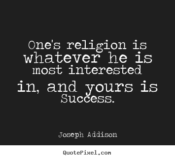 Quotes about success - One's religion is whatever he is most interested..