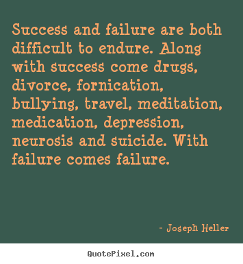 Quotes about success - Success and failure are both difficult to endure...