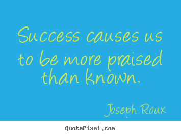 Create graphic poster quotes about success - Success causes us to be more praised than known.