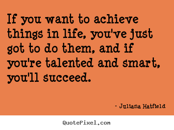 If you want to achieve things in life, you've just got.. Juliana Hatfield famous success quotes