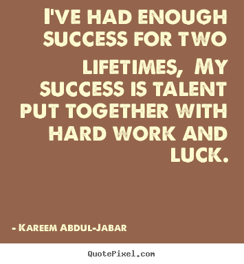 I've had enough success for two lifetimes, my success is talent.. Kareem Abdul-Jabar famous success quotes