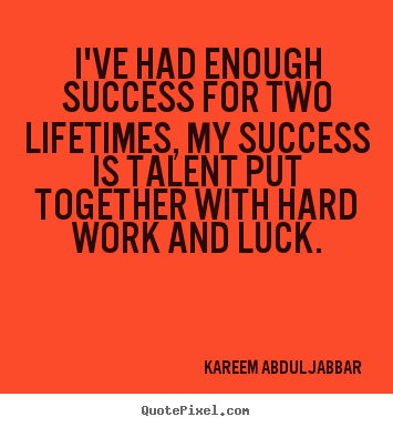 Kareem Abdul-Jabbar picture quotes - I've had enough success for two lifetimes, my success is talent.. - Success quotes