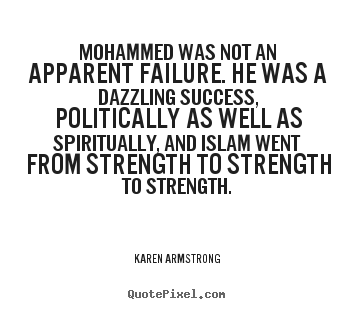 Mohammed was not an apparent failure. he was a dazzling success, politically.. Karen Armstrong popular success quote