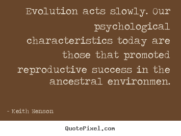Keith Henson photo quote - Evolution acts slowly. our psychological characteristics.. - Success quotes