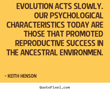Design picture quotes about success - Evolution acts slowly. our psychological characteristics today are those..