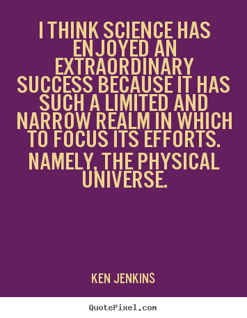 Quotes about success - I think science has enjoyed an extraordinary success because..