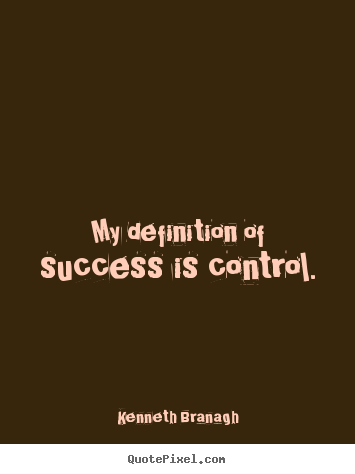 Success quotes - My definition of success is control.