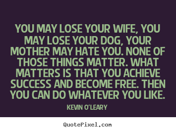 Success quote - You may lose your wife, you may lose your..