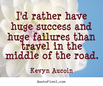 Kevyn Aucoin picture quotes - I'd rather have huge success and huge failures.. - Success quote