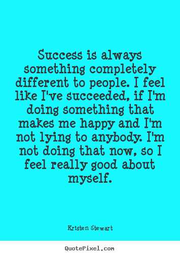 Kristen Stewart picture sayings - Success is always something completely different.. - Success quotes